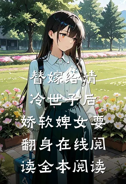 替嫁给清冷世子后，娇软婢女要翻身在线阅读全本阅读
