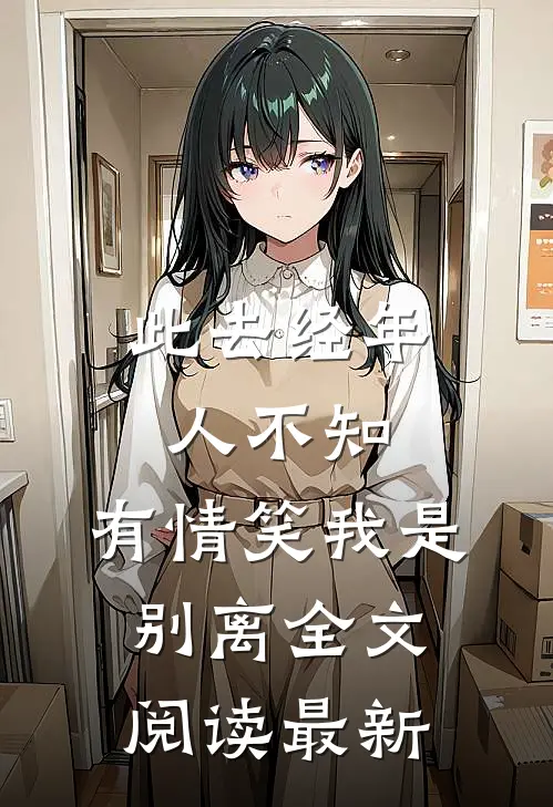 此去经年人不知，有情笑我是别离全文阅读最新