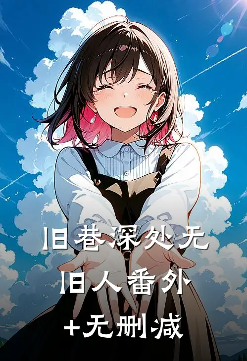 旧巷深处无旧人番外+无删减