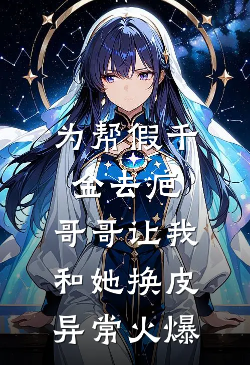 为帮假千金去疤，哥哥让我和她换皮异常火爆