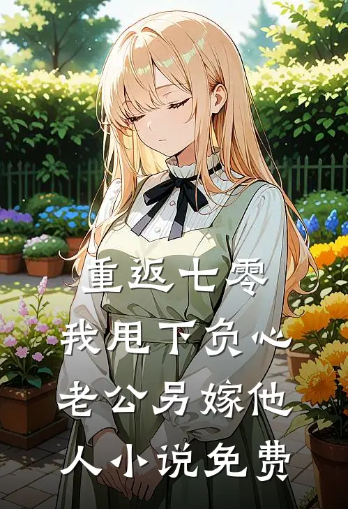 重返七零，我甩下负心老公另嫁他人小说免费
