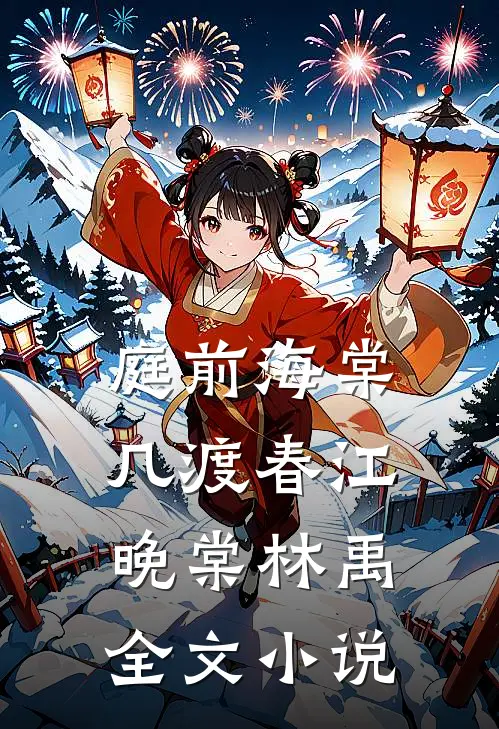 庭前海棠几渡春江晚棠林禹全文小说
