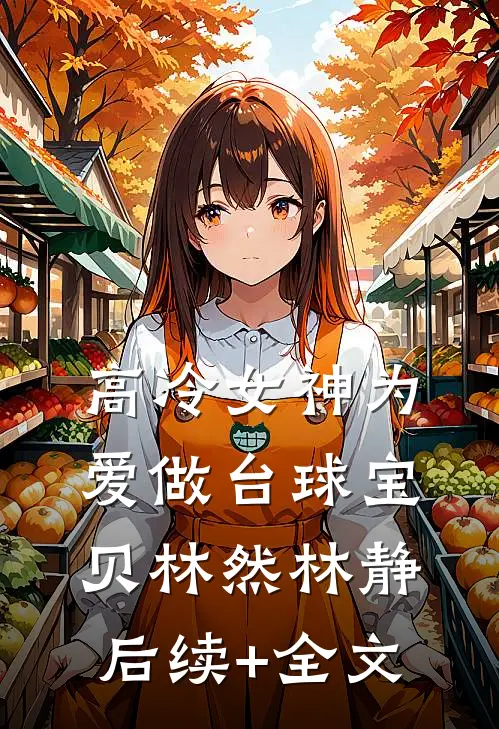 高冷女神为爱做台球宝贝林然林静后续+全文