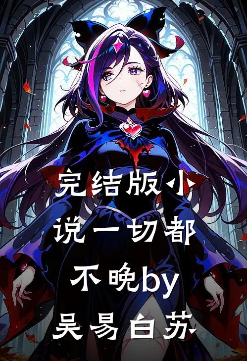 完结版小说一切都不晚by吴易白苏