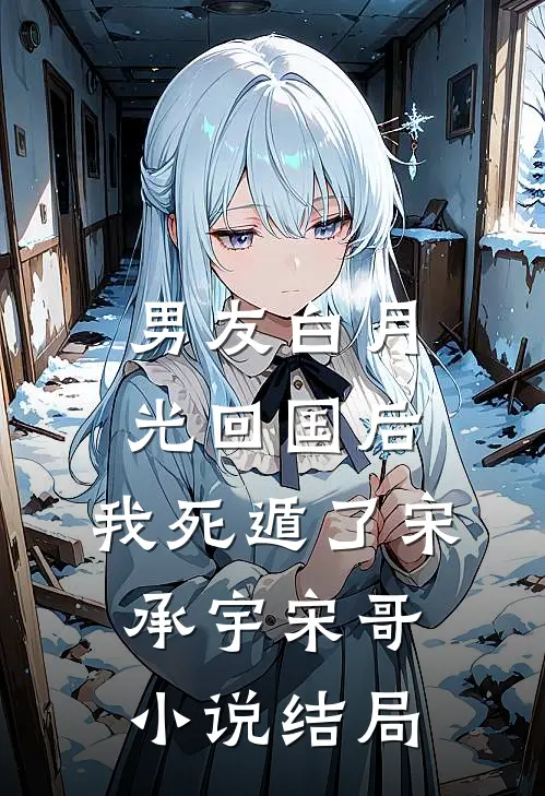 男友白月光回国后，我死遁了宋承宇宋哥小说结局