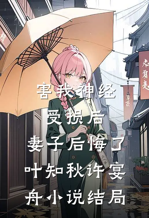 害我神经受损后，妻子后悔了叶知秋许宴舟小说结局