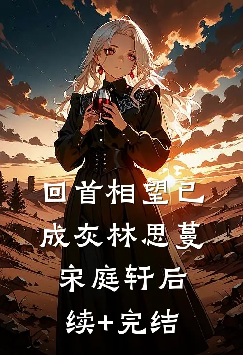 回首相望已成灰林思蔓宋庭轩后续+完结