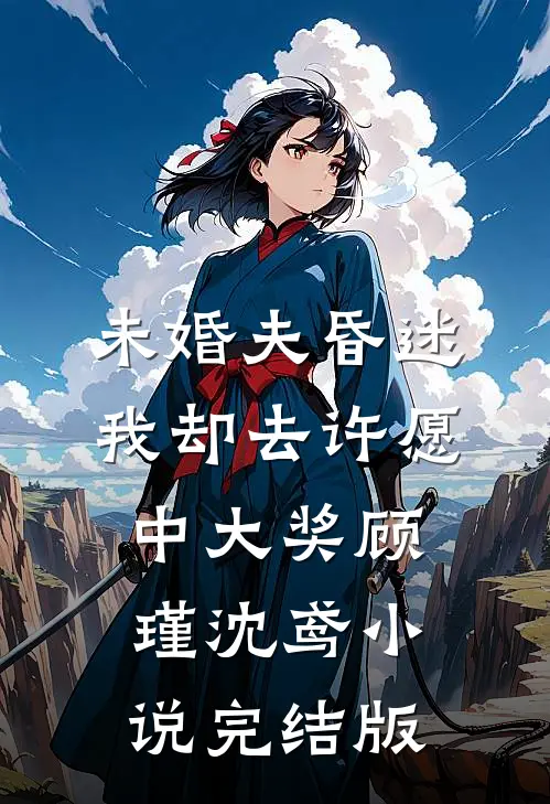 未婚夫昏迷，我却去许愿中大奖顾瑾沈鸢小说完结版