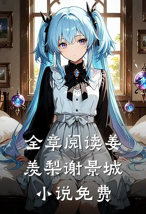 全章阅读姜羡梨谢景城小说免费