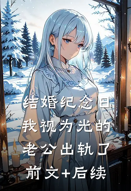 结婚纪念日，我视为光的老公出轨了前文+后续