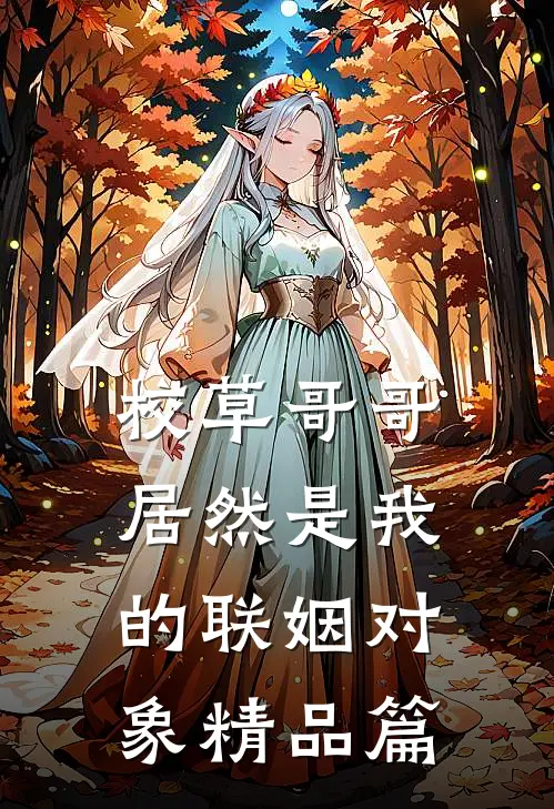 校草哥哥居然是我的联姻对象精品篇