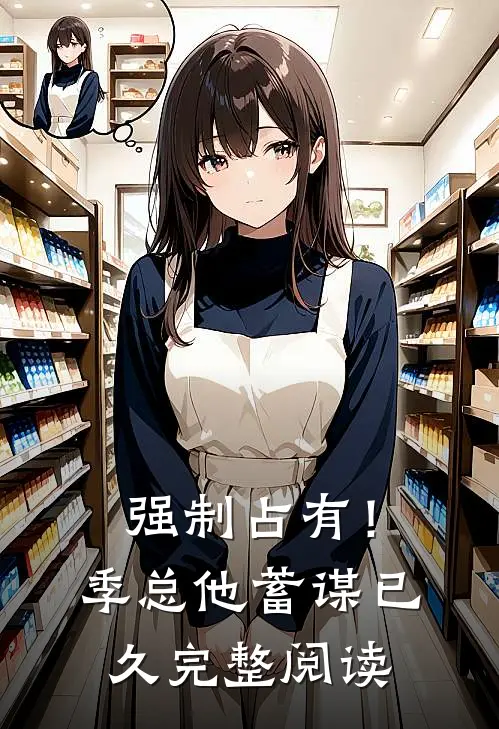 强制占有！季总他蓄谋已久完整阅读