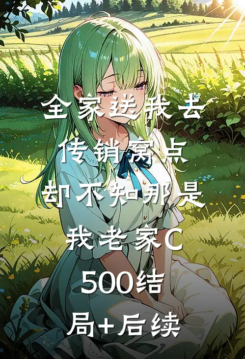 全家送我去传销窝点，却不知那是我老家C500结局+后续