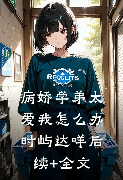 病娇学弟太爱我怎么办时屿达咩后续+全文