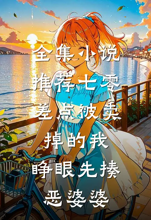 全集小说推荐七零：差点被卖掉的我，睁眼先揍恶婆婆