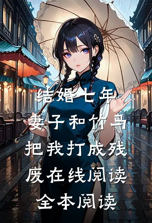 结婚七年，妻子和竹马把我打成残废在线阅读全本阅读