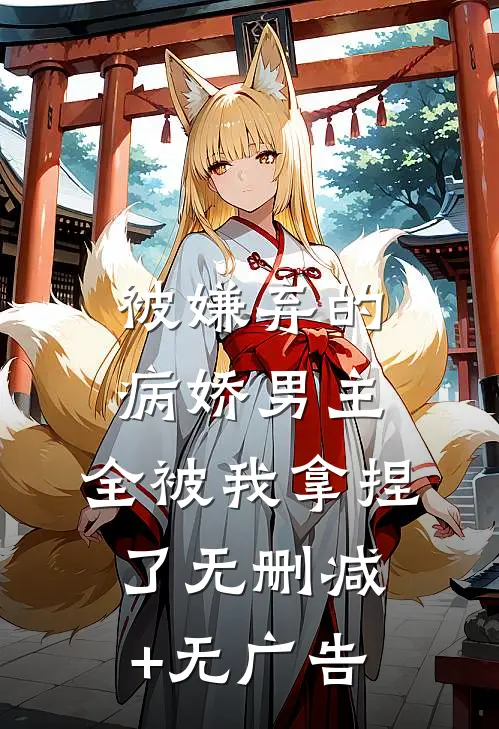 被嫌弃的病娇男主，全被我拿捏了无删减+无广告