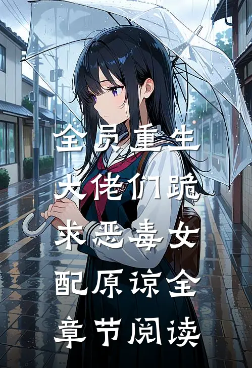 全员重生：大佬们跪求恶毒女配原谅全章节阅读