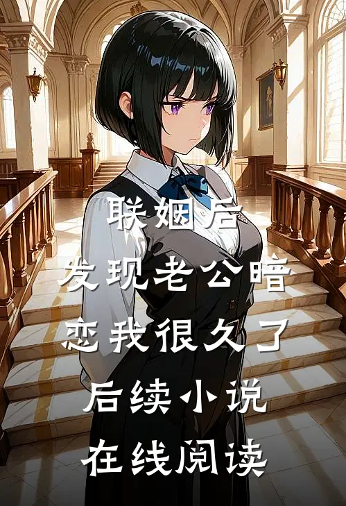 联姻后,发现老公暗恋我很久了后续小说在线阅读