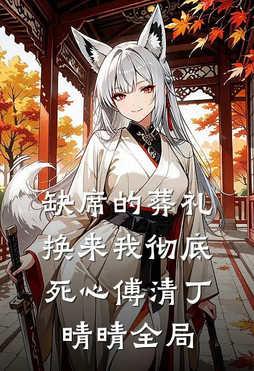 缺席的葬礼，换来我彻底死心傅清丁晴晴全局