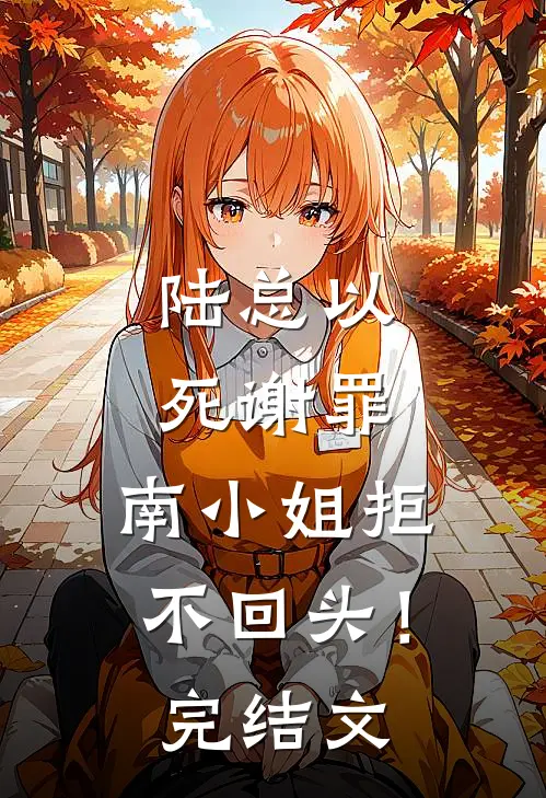 陆总以死谢罪，南小姐拒不回头！完结文