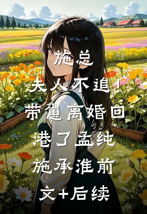 施总，夫人不追！带崽离婚回港了孟纯施承淮前文+后续