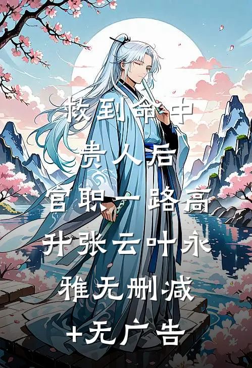 救到命中贵人后，官职一路高升张云叶永雅无删减+无广告