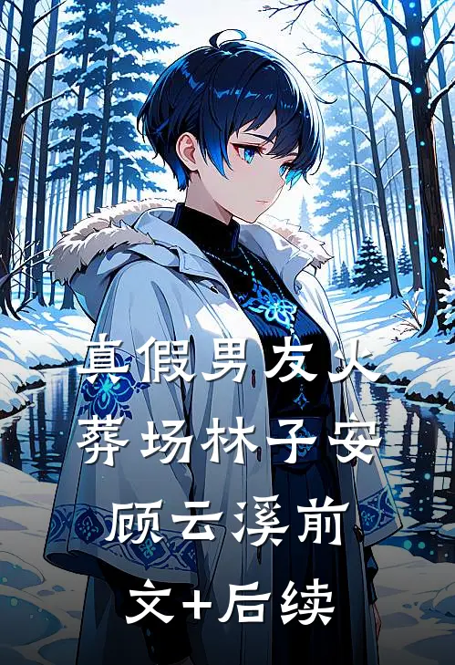 真假男友火葬场林子安顾云溪前文+后续