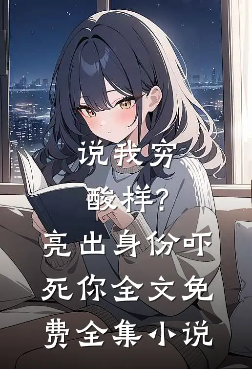 说我穷酸样?亮出身份吓死你全文免费全集小说