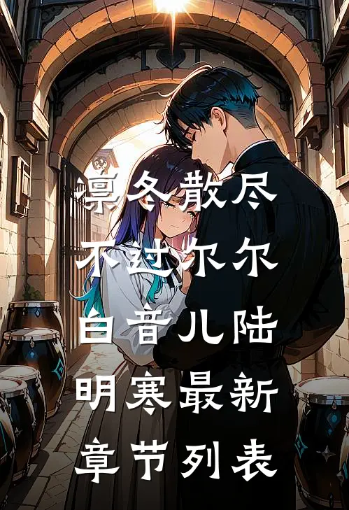 凛冬散尽，不过尔尔白音儿陆明寒最新章节列表