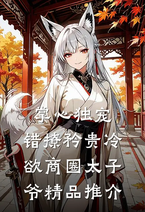 掌心独宠：错撩矜贵冷欲商圈太子爷精品推介