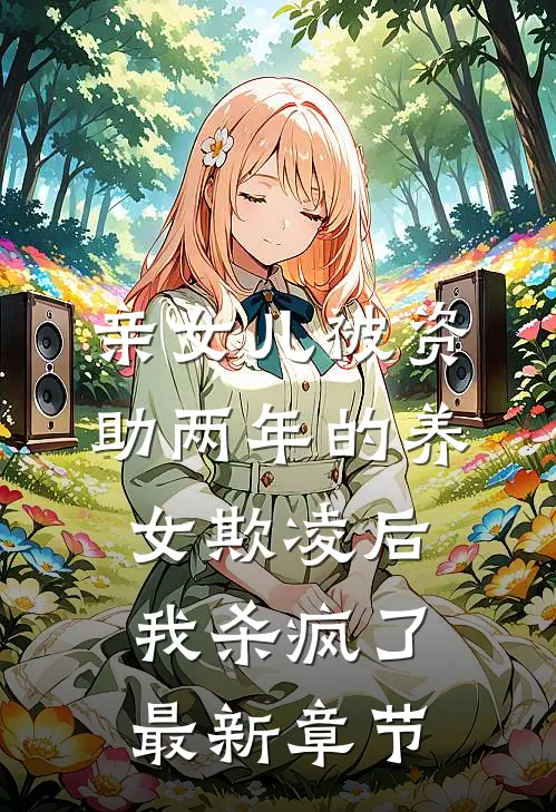 亲女儿被资助两年的养女欺凌后，我杀疯了最新章节