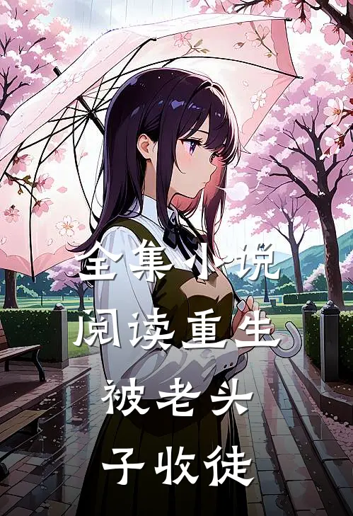 全集小说阅读重生：被老头子收徒