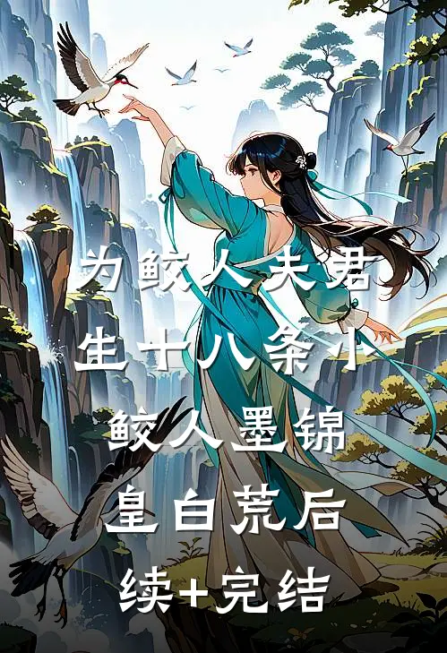 为鲛人夫君生十八条小鲛人墨锦皇白荒后续+完结