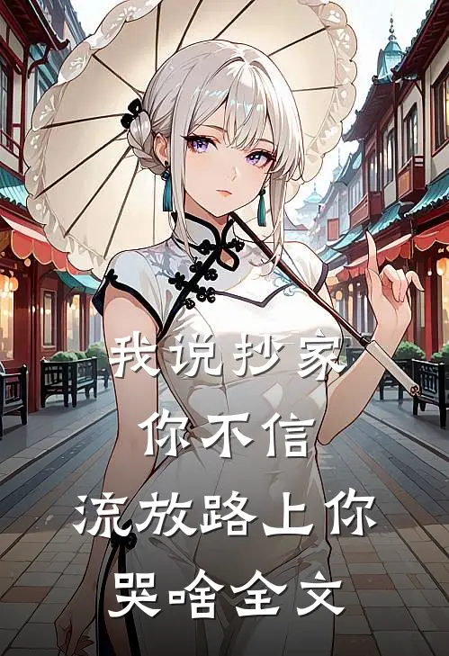 我说抄家你不信，流放路上你哭啥全文