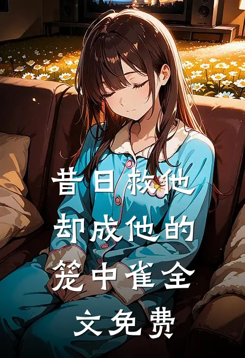 昔日救他，却成他的笼中雀全文免费
