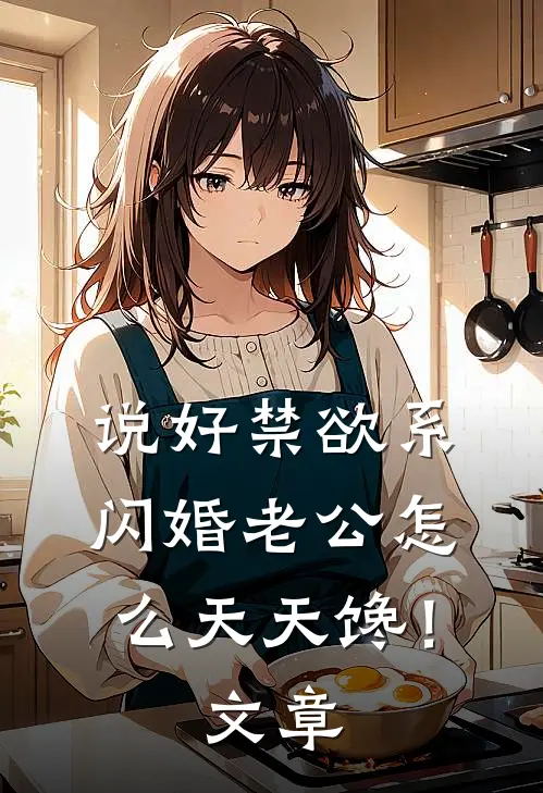 说好禁欲系，闪婚老公怎么天天馋！文章