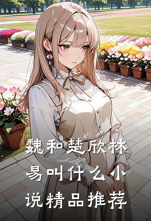 魏和楚欣林易叫什么小说精品推荐