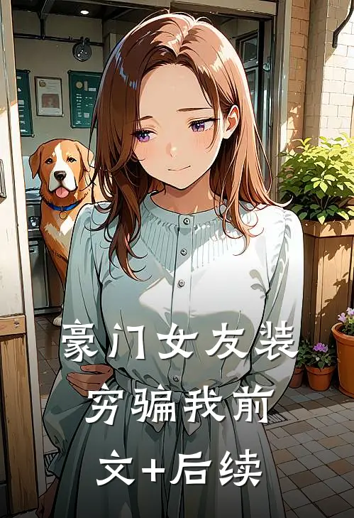 豪门女友装穷骗我前文+后续