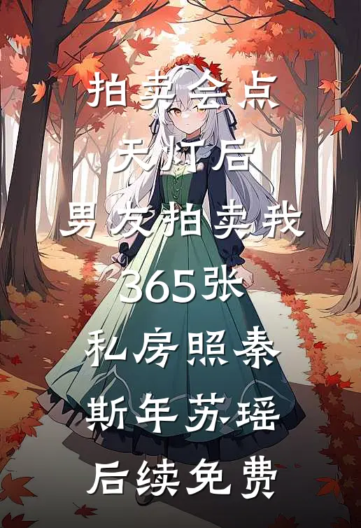 拍卖会点天灯后，男友拍卖我365张私房照秦斯年苏瑶后续免费