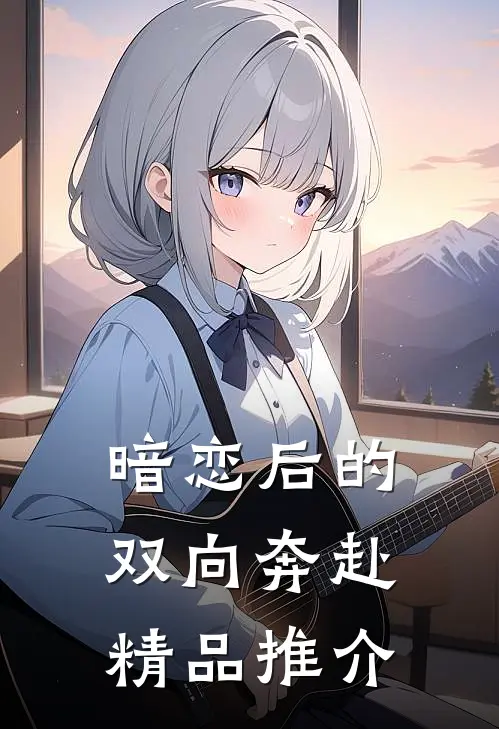 暗恋后的双向奔赴精品推介