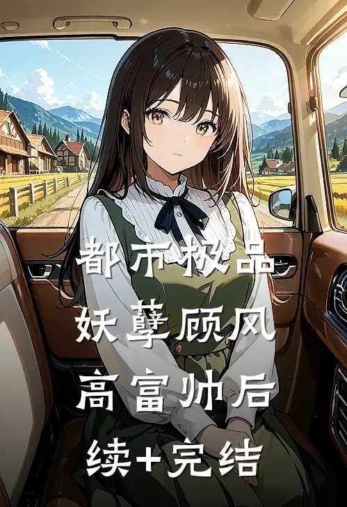 都市极品妖孽顾风高富帅后续+完结