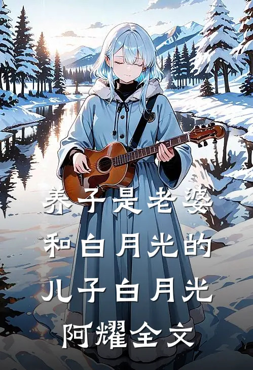 养子是老婆和白月光的儿子白月光阿耀全文