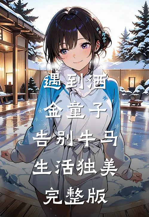 遇到洒金童子，告别牛马生活独美完整版