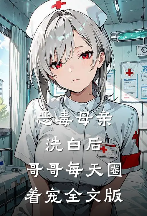 恶毒母亲洗白后，哥哥每天圈着宠全文版