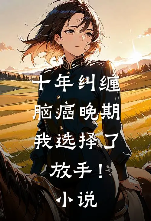 十年纠缠：脑癌晚期，我选择了放手！小说