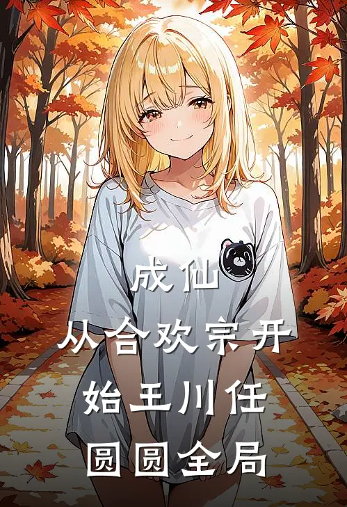 成仙：从合欢宗开始王川任圆圆全局