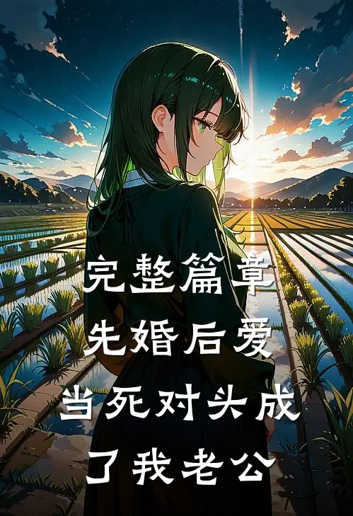 完整篇章先婚后爱：当死对头成了我老公