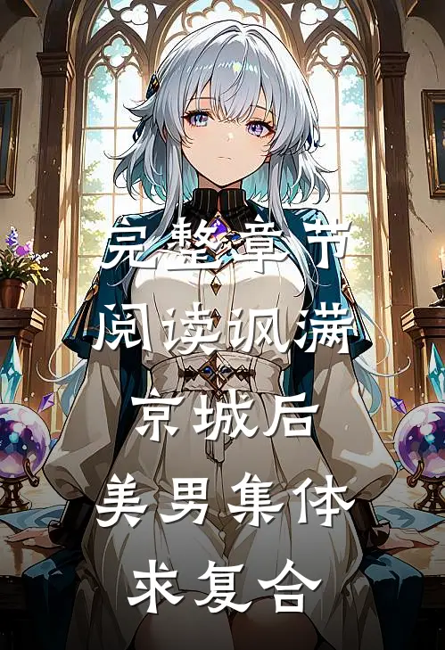 完整章节阅读讽满京城后，美男集体求复合