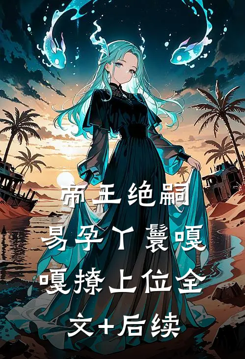 帝王绝嗣，易孕丫鬟嘎嘎撩上位全文+后续